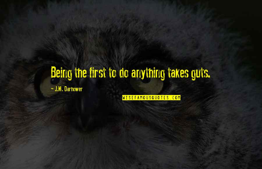 Extinguish'd Quotes By J.M. Darhower: Being the first to do anything takes guts.