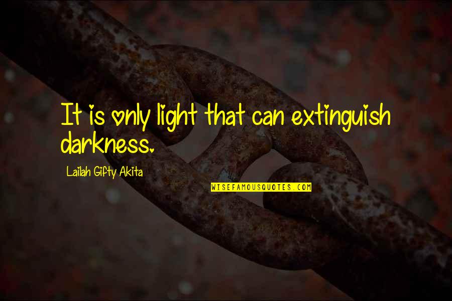 Extinguish'd Quotes By Lailah Gifty Akita: It is only light that can extinguish darkness.