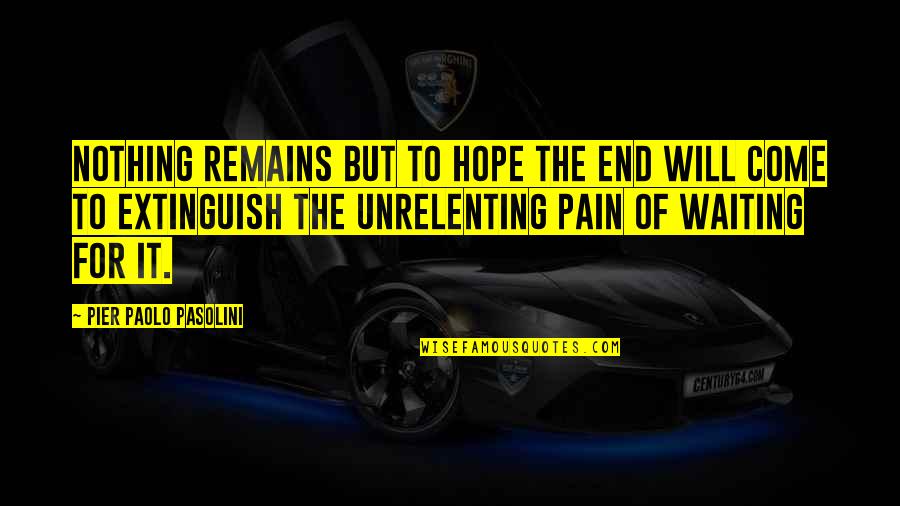 Extinguish'd Quotes By Pier Paolo Pasolini: Nothing remains but to hope the end will