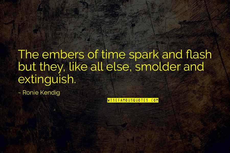 Extinguish'd Quotes By Ronie Kendig: The embers of time spark and flash but