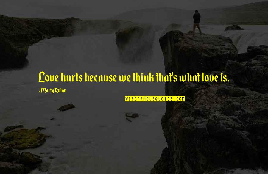 Extinguished Psychology Quotes By Marty Rubin: Love hurts because we think that's what love Extinguished Psychology Quotes By Marty Rubin: Love hurts because we think that's what love