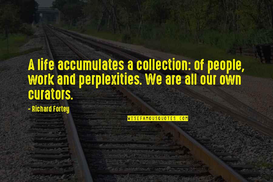 Extinguished Psychology Quotes By Richard Fortey: A life accumulates a collection: of people, work Extinguished Psychology Quotes By Richard Fortey: A life accumulates a collection: of people, work