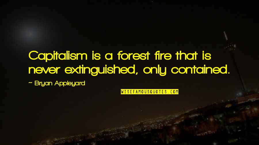 Extinguished Quotes By Bryan Appleyard: Capitalism is a forest fire that is never