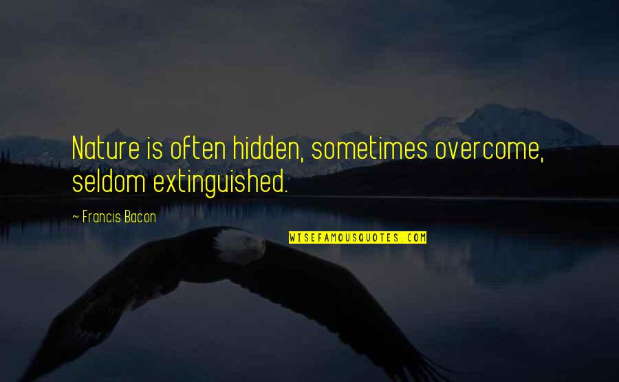 Extinguished Quotes By Francis Bacon: Nature is often hidden, sometimes overcome, seldom extinguished.