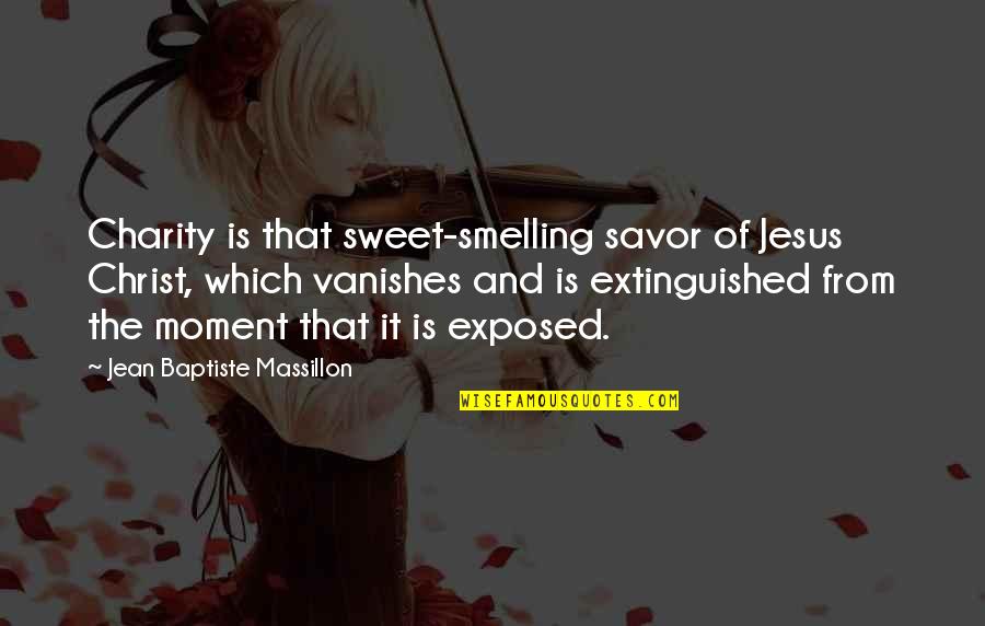 Extinguished Quotes By Jean Baptiste Massillon: Charity is that sweet-smelling savor of Jesus Christ,