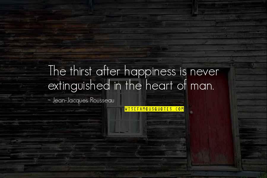 Extinguished Quotes By Jean-Jacques Rousseau: The thirst after happiness is never extinguished in