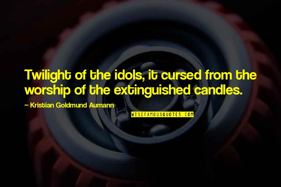 Extinguished Quotes By Kristian Goldmund Aumann: Twilight of the idols, it cursed from the