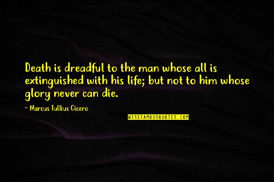 Extinguished Quotes By Marcus Tullius Cicero: Death is dreadful to the man whose all