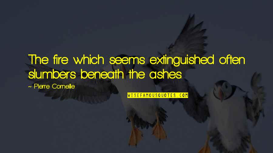 Extinguished Quotes By Pierre Corneille: The fire which seems extinguished often slumbers beneath