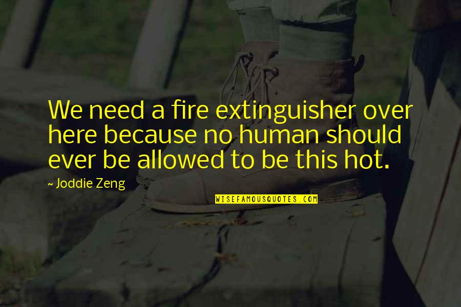 Extinguisher Quotes By Joddie Zeng: We need a fire extinguisher over here because