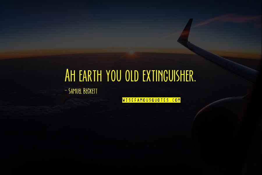 Extinguisher Quotes By Samuel Beckett: Ah earth you old extinguisher.