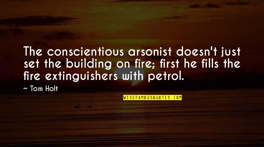 Extinguishers Quotes By Tom Holt: The conscientious arsonist doesn't just set the building