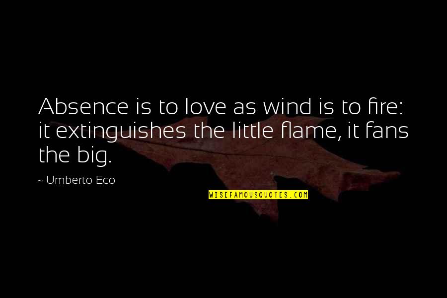 Extinguishes Quotes By Umberto Eco: Absence is to love as wind is to Extinguishes Quotes By Umberto Eco: Absence is to love as wind is to
