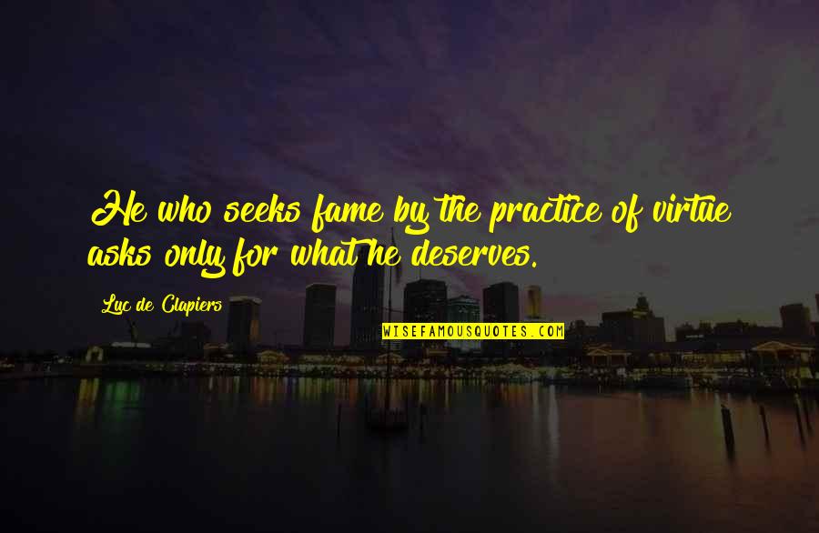 Extinguishing Northrend Quotes By Luc De Clapiers: He who seeks fame by the practice of