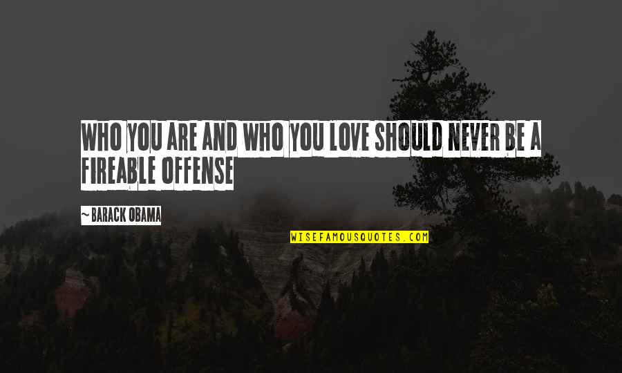 Extinguishment Of Agency Quotes By Barack Obama: Who you are and who you love should