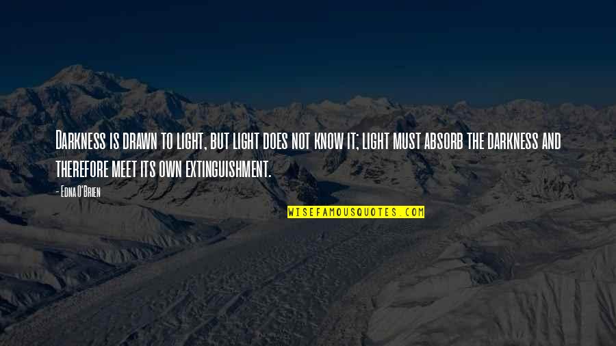 Extinguishment Quotes By Edna O'Brien: Darkness is drawn to light, but light does
