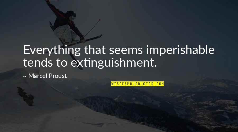 Extinguishment Quotes By Marcel Proust: Everything that seems imperishable tends to extinguishment.