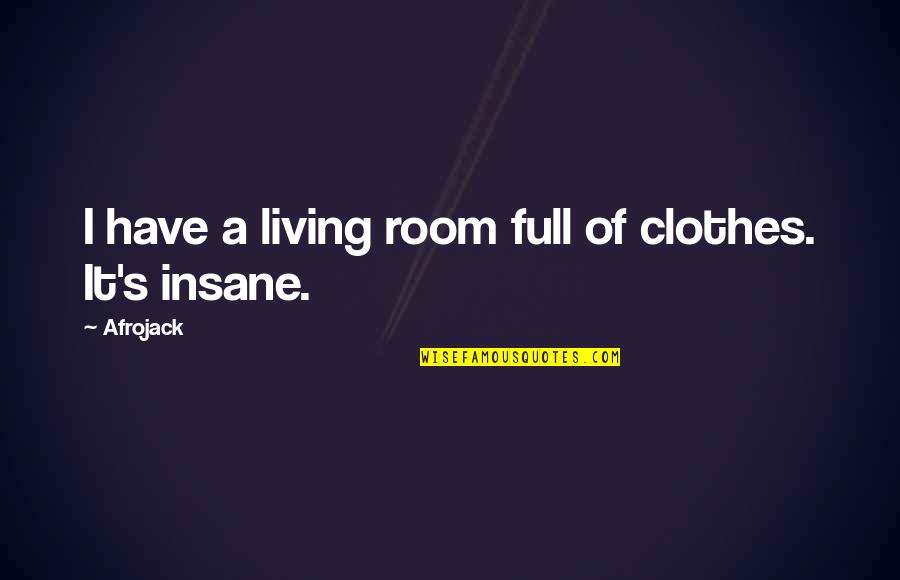 Extinguit Quotes By Afrojack: I have a living room full of clothes.