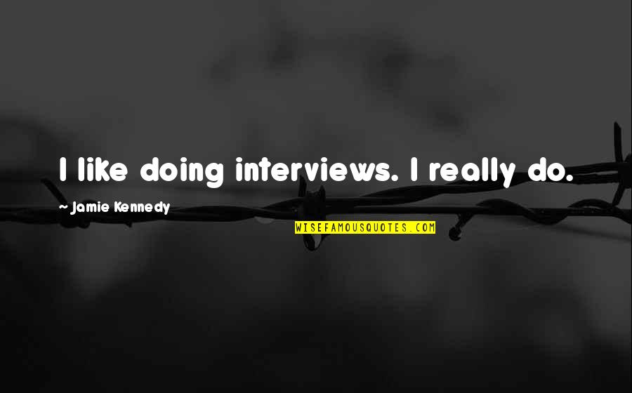 Extinguit Quotes By Jamie Kennedy: I like doing interviews. I really do.