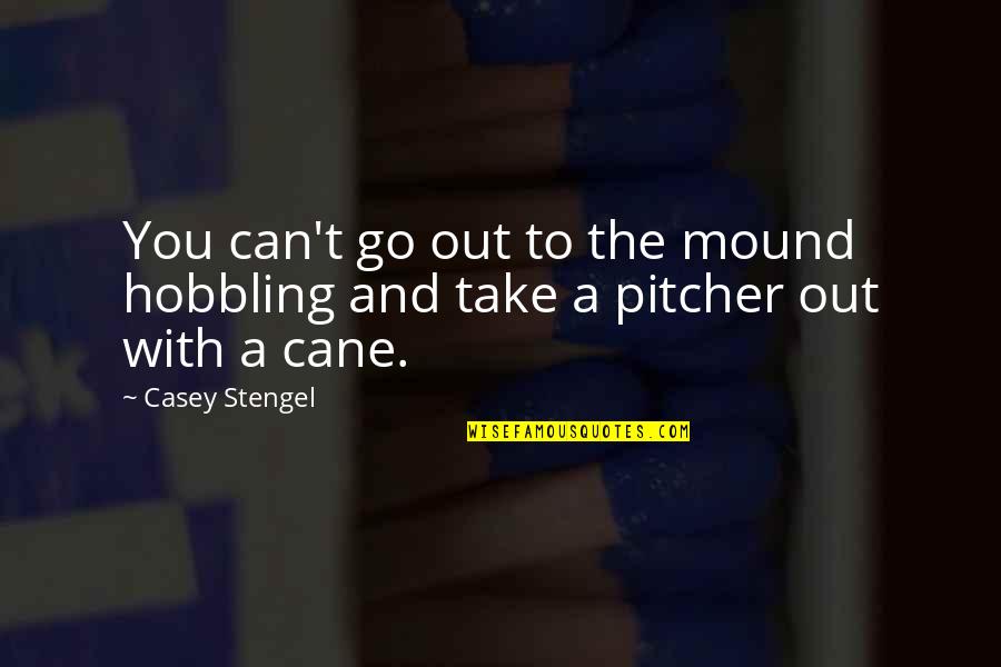 Extinta Definicion Quotes By Casey Stengel: You can't go out to the mound hobbling