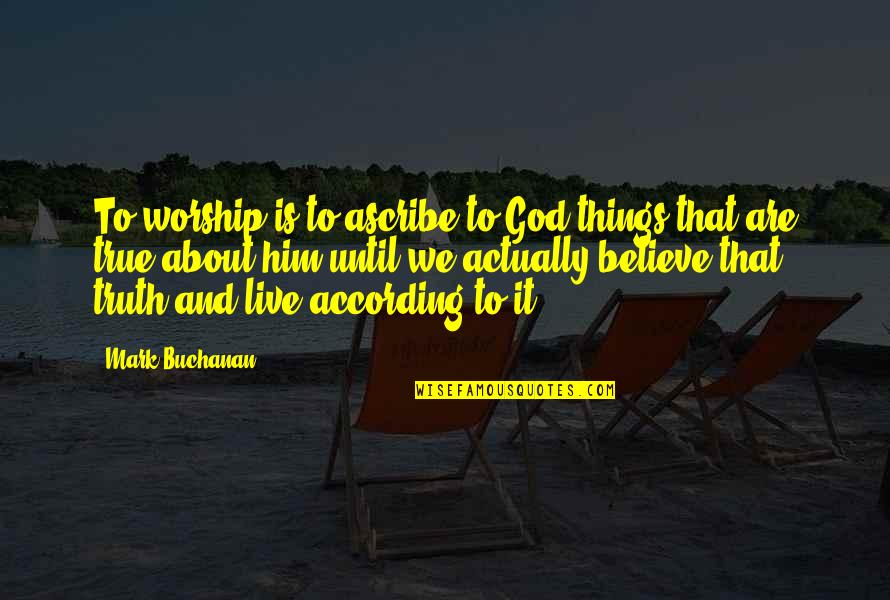 Extinta Significado Quotes By Mark Buchanan: To worship is to ascribe to God things