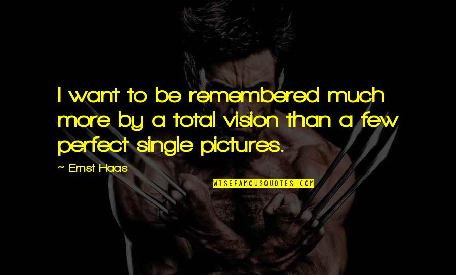 Extirp Quotes By Ernst Haas: I want to be remembered much more by