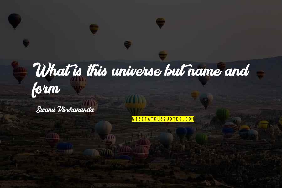 Extirp Quotes By Swami Vivekananda: What is this universe but name and form?