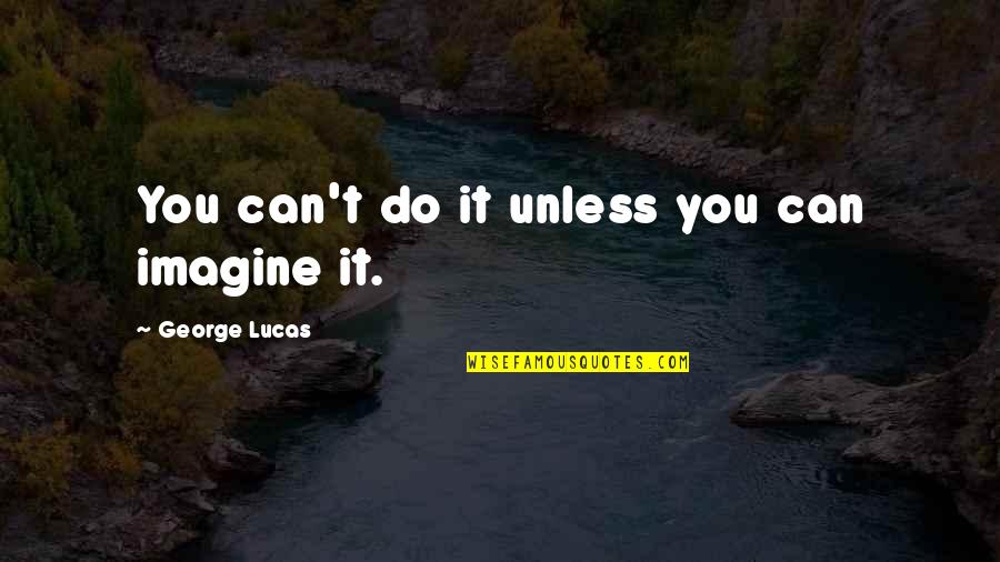 Extirpar Verrugas Quotes By George Lucas: You can't do it unless you can imagine