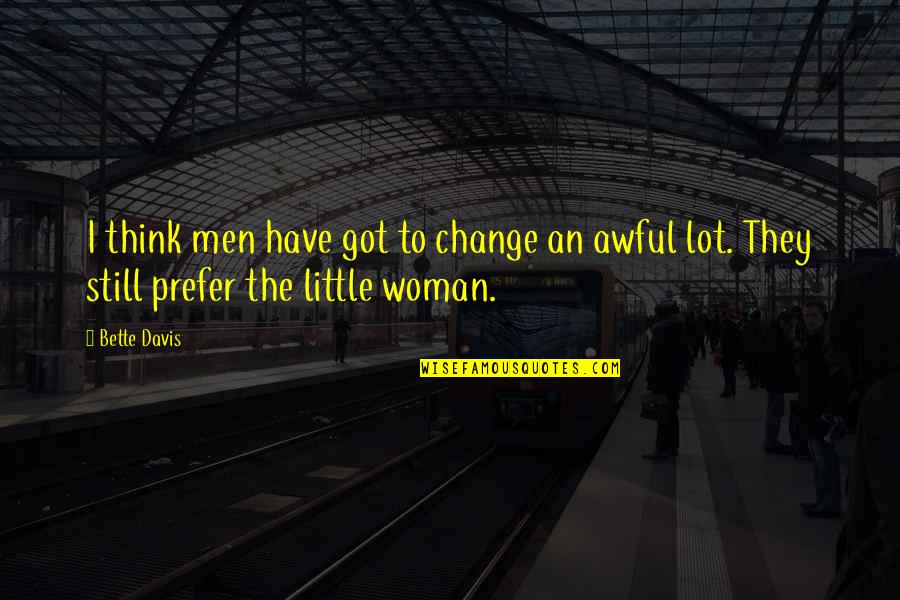 Extirpating Quotes By Bette Davis: I think men have got to change an