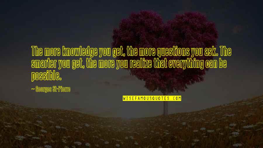 Extirpators Quotes By Georges St-Pierre: The more knowledge you get, the more questions