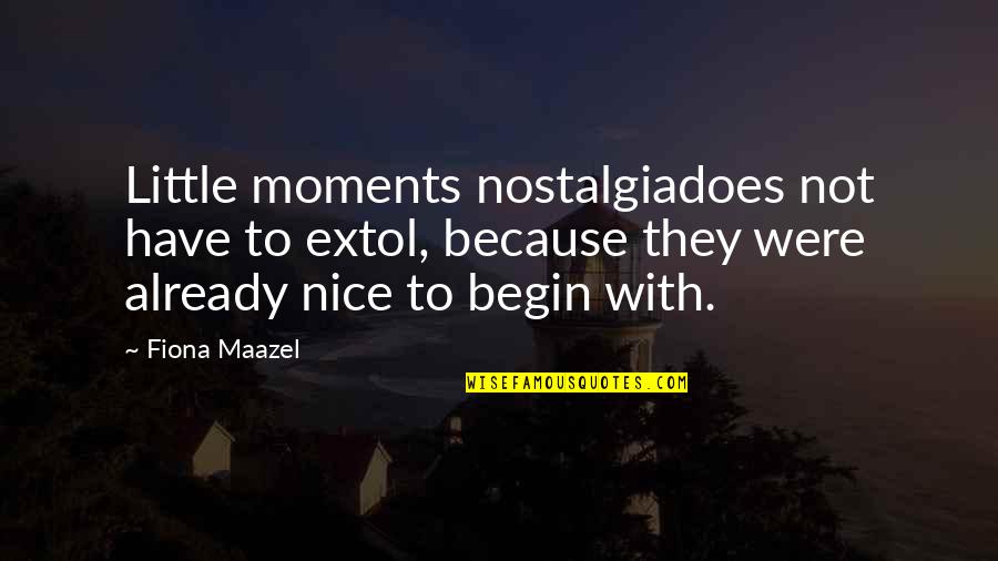 Extol Quotes By Fiona Maazel: Little moments nostalgiadoes not have to extol, because