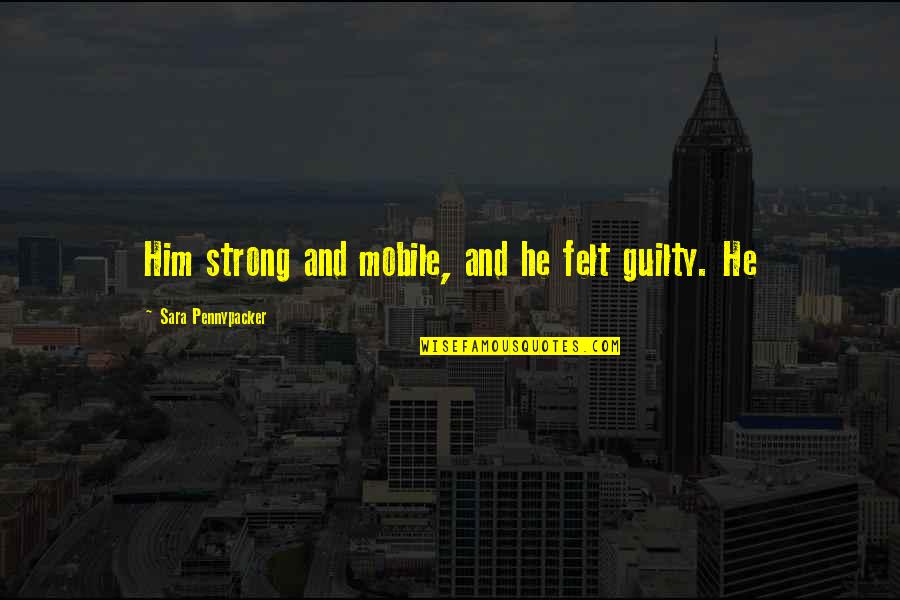 Extolled Antonym Quotes By Sara Pennypacker: Him strong and mobile, and he felt guilty. Extolled Antonym Quotes By Sara Pennypacker: Him strong and mobile, and he felt guilty.