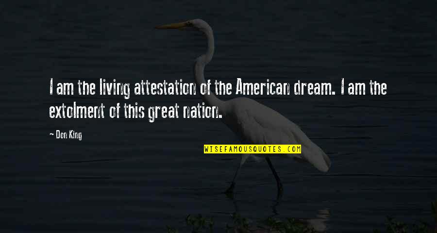 Extolment Quotes By Don King: I am the living attestation of the American