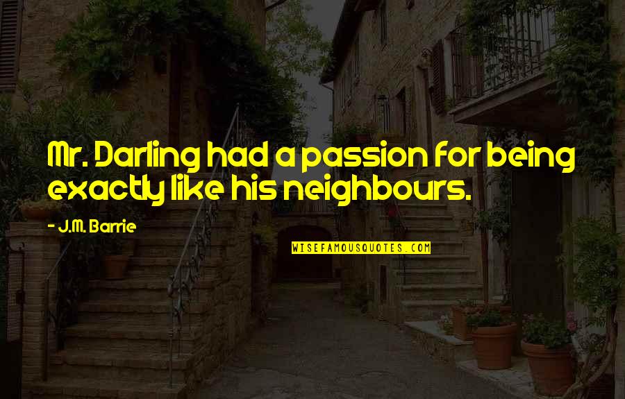 Extols Quotes By J.M. Barrie: Mr. Darling had a passion for being exactly