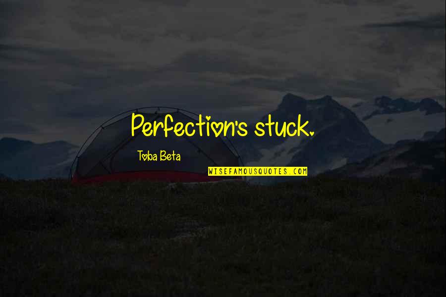 Extols Quotes By Toba Beta: Perfection's stuck.