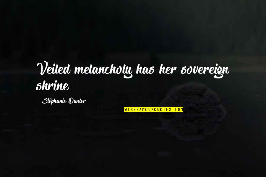 Extorquer Synonymes Quotes By Stephanie Danler: Veiled melancholy has her sovereign shrine