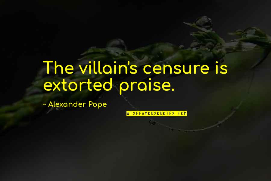Extorted Quotes By Alexander Pope: The villain's censure is extorted praise.