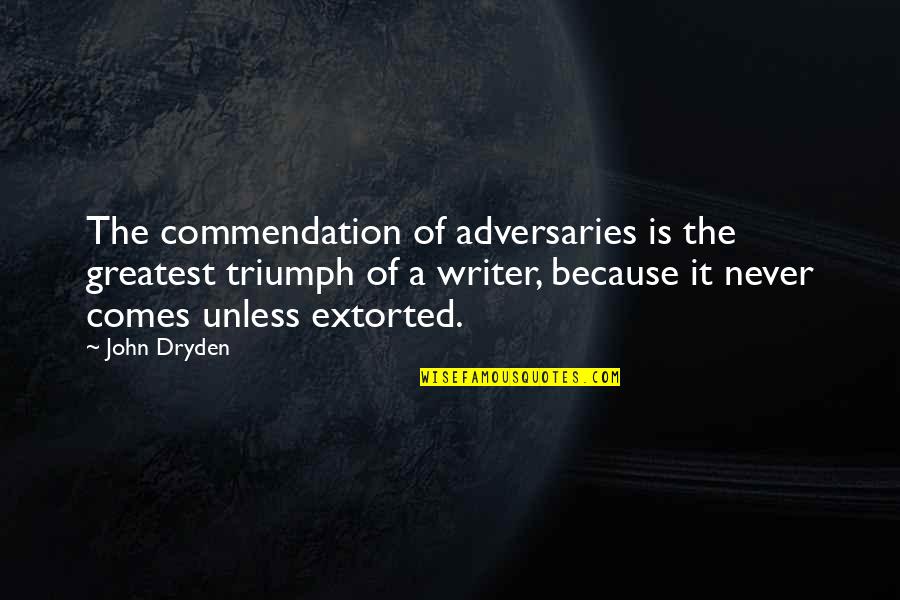 Extorted Quotes By John Dryden: The commendation of adversaries is the greatest triumph