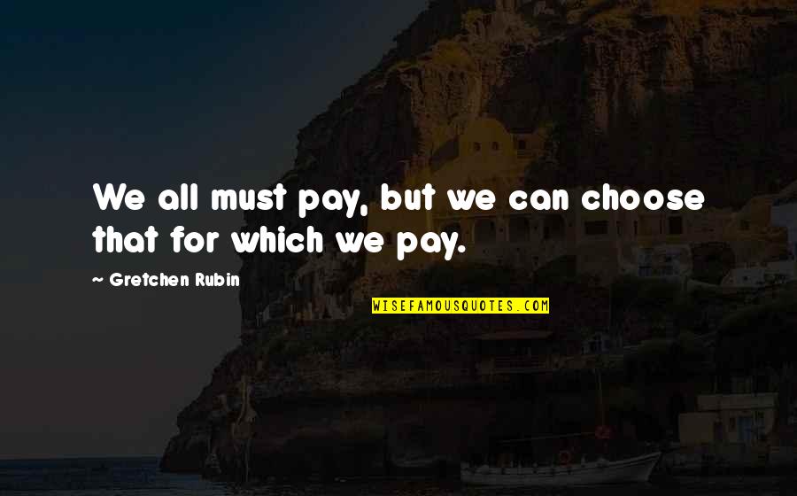 Extortion Quote Quotes By Gretchen Rubin: We all must pay, but we can choose