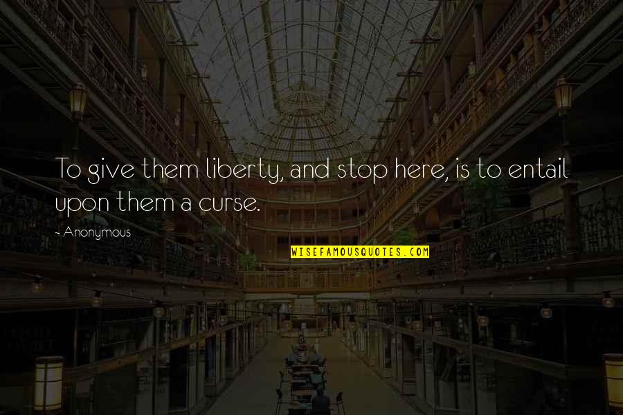 Extortionate Synonym Quotes By Anonymous: To give them liberty, and stop here, is