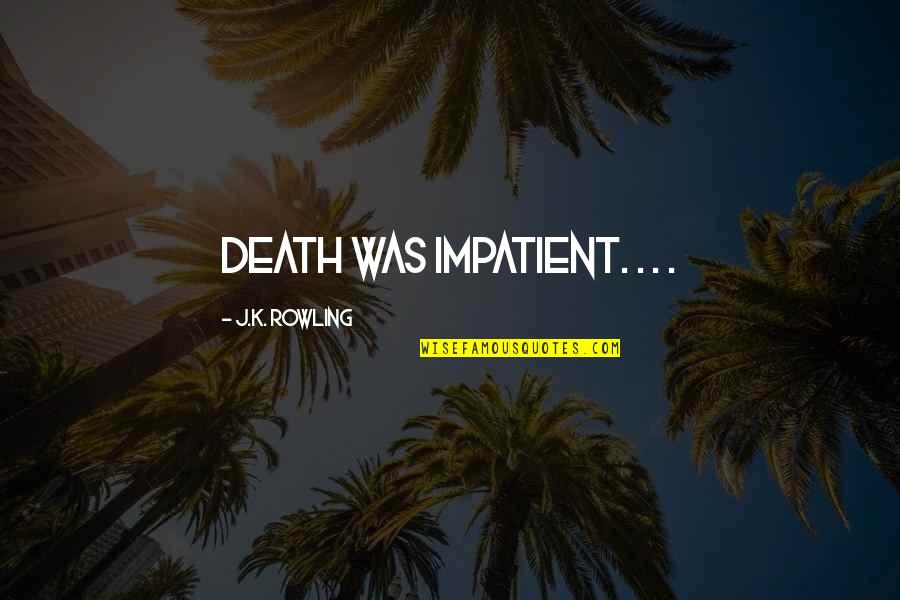 Extortioner Def Quotes By J.K. Rowling: Death was impatient. . . .
