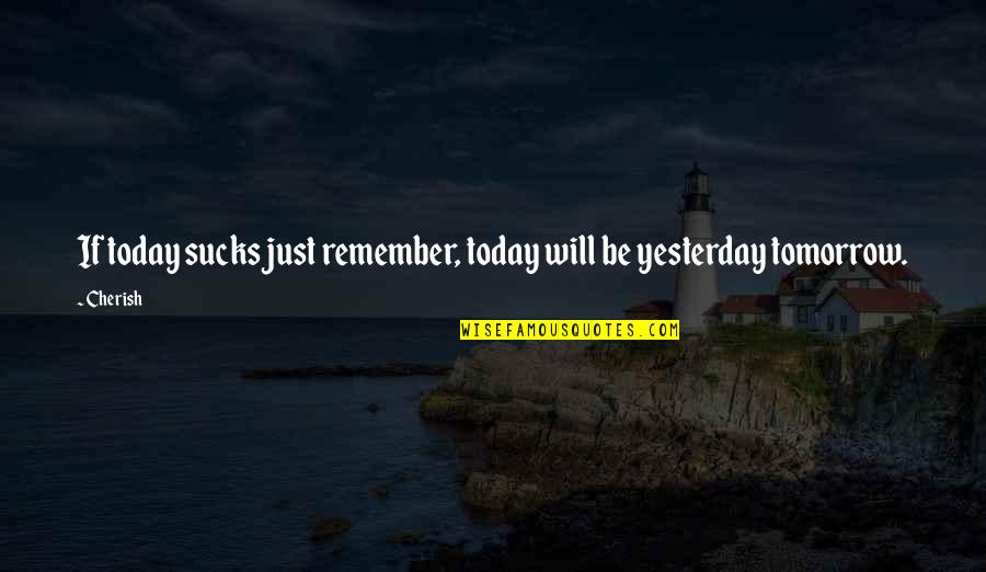 Extortioners Quotes By Cherish: If today sucks just remember, today will be