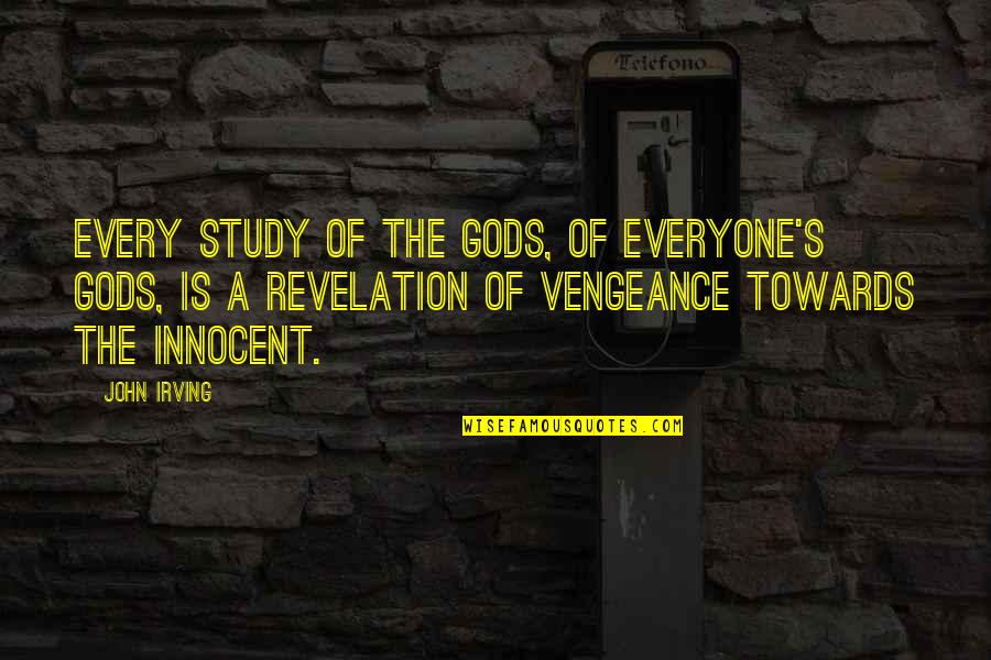 Extortioners Quotes By John Irving: Every study of the gods, of everyone's gods,