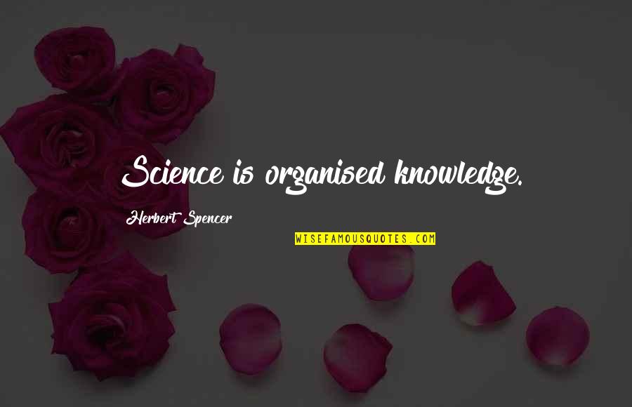 Extortionist Quotes By Herbert Spencer: Science is organised knowledge.