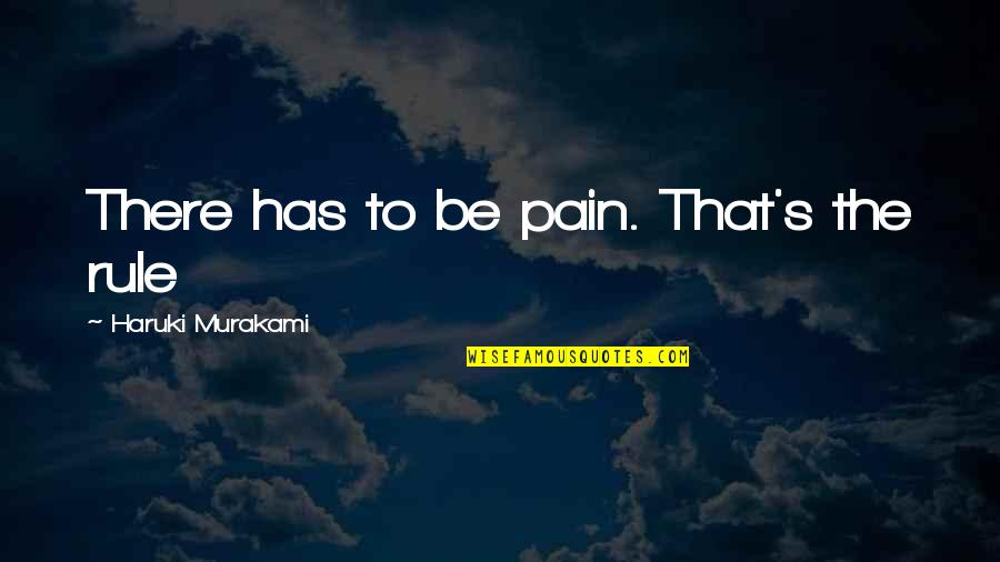 Extra Biblical Literature Quotes By Haruki Murakami: There has to be pain. That's the rule