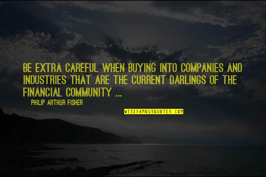 Extra Careful Quotes By Philip Arthur Fisher: Be extra careful when buying into companies and