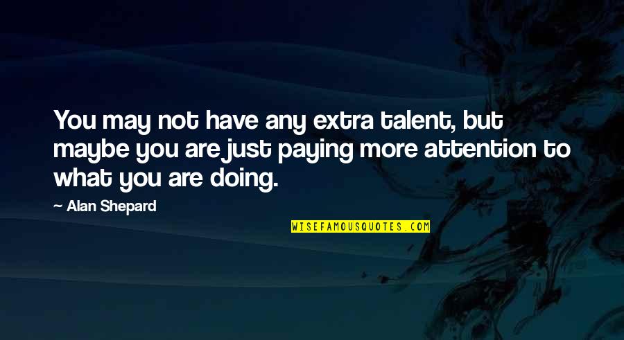 Extra Extra Quotes By Alan Shepard: You may not have any extra talent, but