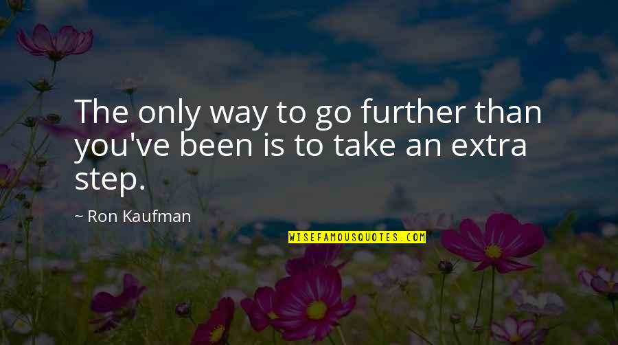 Extra Extra Quotes By Ron Kaufman: The only way to go further than you've