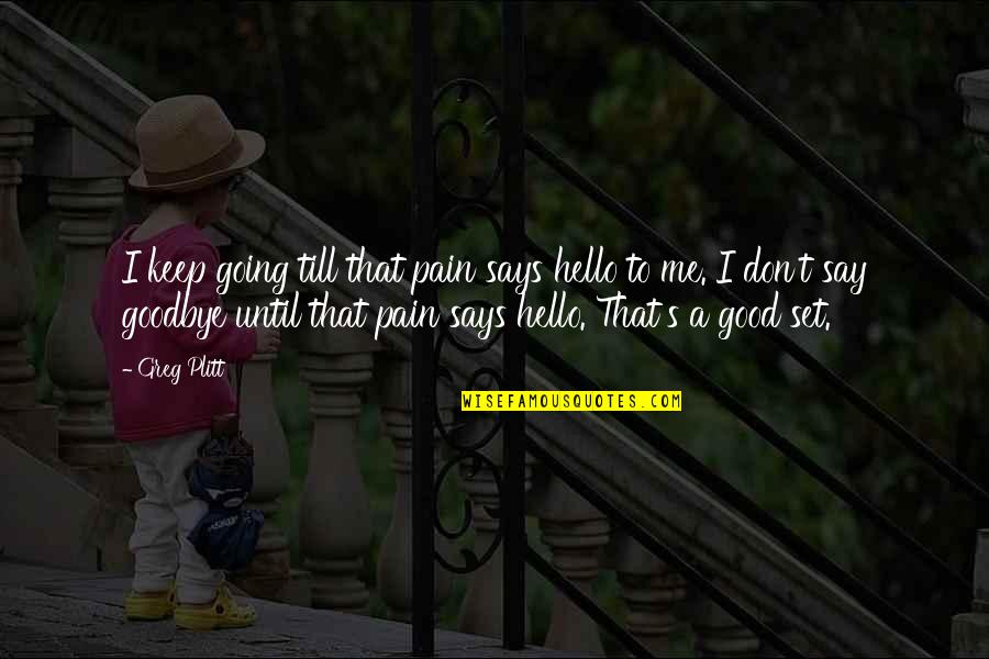 Extra Gift Quotes By Greg Plitt: I keep going till that pain says hello