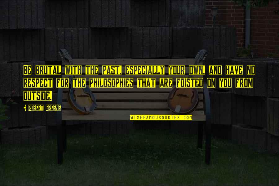Extra Gift Quotes By Robert Greene: Be brutal with the past, especially your own,